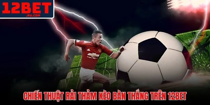 Phân bổ vốn đa ngưỡng kỷ luật rải thảm kèo bàn thắng 12BETPhân bổ vốn đa ngưỡng kỷ luật rải thảm kèo bàn thắng 12BET